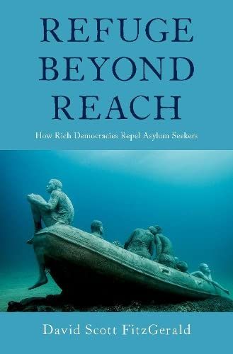 Refuge beyond Reach: How Rich Democracies Repel Asylum Seekers  Fitzgerald，David Scott