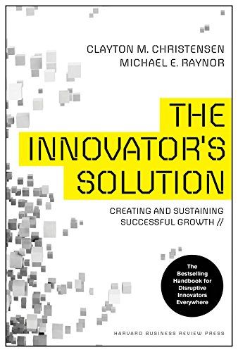 The Innovator&#039;s Solution: Creating and Sustaining Successful Growth Christensen，Clayton M.; Raynor，Michael E.