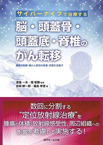 サイバーナイフで治療する脳・頭蓋骨・頭蓋底・脊椎のがん転移  宮?紳一郎 福島孝徳; 渡邉一夫 堀 智勝修