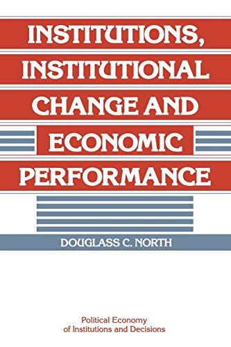 InstitutionsC Institutional Change and Economic Performance (Political Economy of Institutions and Decisions) NorthC Douglass C