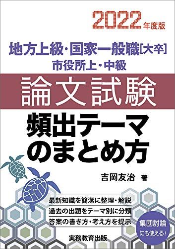 地方上級・国家一般職[大卒]・市役所上・中級 論文試験 頻出テーマのまとめ方 2022年度 [単行本] 吉岡 友治