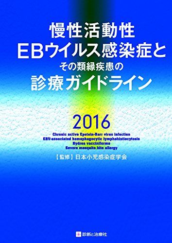 慢性活動性EBウイルス感染症とその類縁疾患の診療ガイドライン2016 [単行本] 日本小児感染症学会