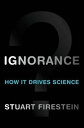 Ignorance: How It Drives Science [n[hJo[] FiresteinCStuart