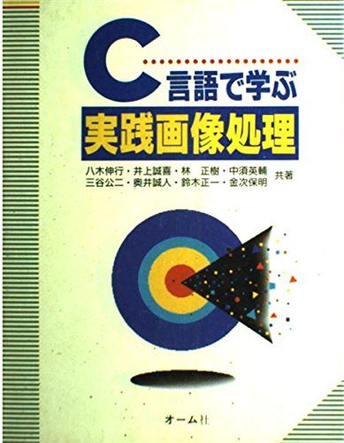 C言語で学ぶ実践画像処理 伸行，八木、 保明，金次、 正樹，林、 公二，三谷、 正一，鈴木、 誠喜，井上、 英輔，中須; 誠人，奥井