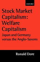 Stock Market Capitalism: Welfare Capitalism: Japan and Germany versus the Anglo-Saxons (Japan Business Economics) (Japan