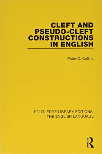 Cleft and Pseudo-Cleft Constructions in English (Routledge Library Editions: The English Language)  Collins，Peter