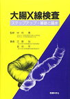 大腸X線検査―ステップアップ・基礎と臨床 [単行本] 江原功