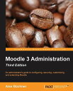 Moodle 3 Administration - Third Edition: An administrator&#039;s guide to confi guringCsecuringCcustomizingCand extending Moodle