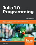 Julia 1.0 Programming: Dynamic and high-performance programming to build fast scientific applications，2nd Edition [ペーパーバック]