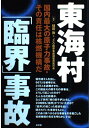 東海村「臨界」事故: 国内最大の原子力事故・その責任は核燃機構だ