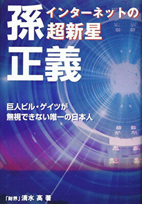 送料無料【中古】インターネットの超新星 孫正義—巨人ビル・ゲイツが無視できない唯一の日本人 [Tankobon Hardcover] 清水 高