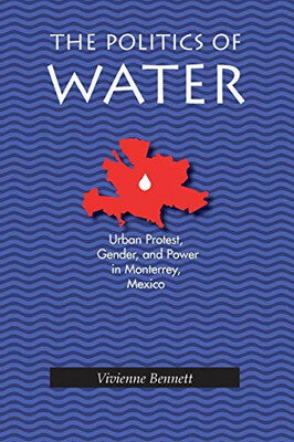 The Politics of Water: Urban Protest, Gender and Power in Monterrey, Mexico (Pitt Latin American Ser