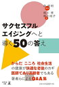 サクセスフルエイジングへと導く50の答え 森 惟明; 梶川 博 and 梶川 咸子