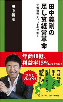 【中古】田中義剛の足し算経営革命-北海道発 大ヒットの法則! (ソニー・マガジンズ新書)