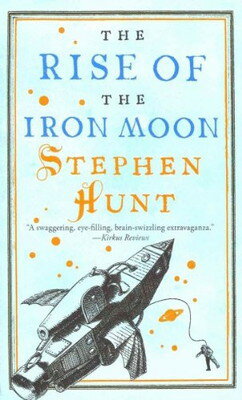 š[The Rise of the Iron Moon] (By: Stephen Hunt) [published: January, 2012]