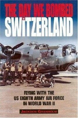 【中古】The Day We Bombed Switzerland: Flying With the Us Eighth Army Air Force in World War II