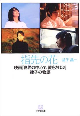 【中古】指先の花—映画『世界の中心で 愛をさけぶ』律子の物語 (小学館文庫) 益子 昌一