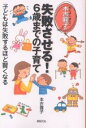 本吉円子の失敗させる!6歳までの子育て 子どもは失敗するほど賢くなる/本吉圓子【3000円以上送料無料】