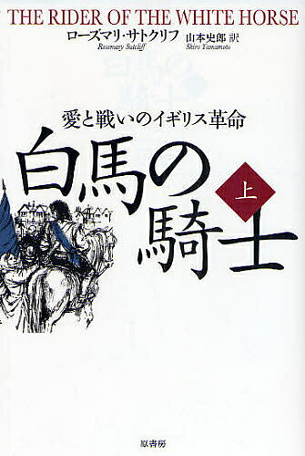 白馬の騎士 愛と戦いのイギリス革命 上／ローズマリ・サトクリフ／山本史郎【3000円以上送料無料】