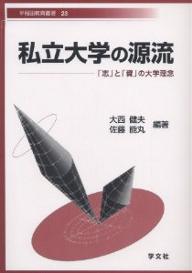 私立大学の源流 「志」と「資」の大学理念／大西健夫／佐藤能丸【3000円以上送料無料】