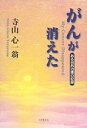 がんが消えた ある自然治癒の記録/寺山心一翁【3000円以上送料無料】