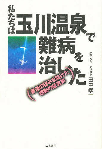 私たちは玉川温泉で難病を治した　最後の望みを賭けた感動の証言集／田中孝一【合計3000円以上で送料無料】