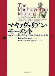 マキァヴェリアン・モーメント フィレンツェの政治思想と大西洋圏の共和主義の伝統／J．G．A．ポーコック／田中秀夫【3000円以上送料無料】