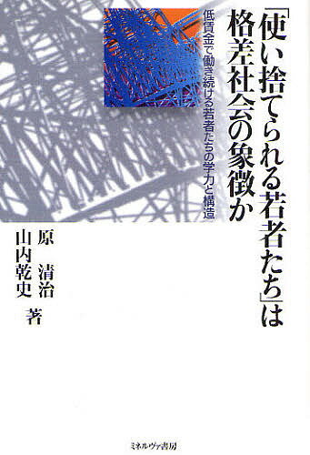 「使い捨てられる若者たち」は格差社会の象徴か 低賃金で働き続ける若者たちの学力と構造／原清治／山内乾史【3000円以上送料無料】