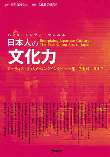 ＜全品15倍 ※8/24~27限定 要エントリー＞パフォーミングアーツにみる日本人の文化力 アーティスト30人のロングインタビュー集2004-2007／文化科学研究所