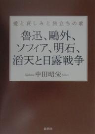 【100円クーポン配布中！】魯迅、鴎外、ソフィア、明石、滔天と日露戦争　愛と哀しみと旅立ちの歌／中田昭栄