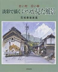 淡彩で描くいつか見た風景 古い村・旧い街 花城康雄画集／花城康雄【3000円以上送料無料】