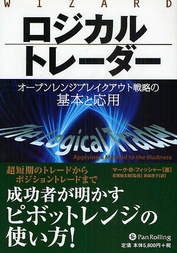 ロジカルトレーダー オープンレンジブレイクアウト戦略の基本と応用／マークB．フィッシャー／井田京子..