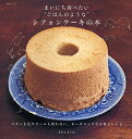 まいにち食べたい“ごはんのような”シフォンケーキの本 バターも生クリームも使わない、オーガニックなお菓子レシピ/なかしましほ/レシピ【3000円以上送料無料】