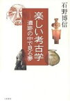 楽しい考古学 遺跡の中で見る夢／石野博信【3000円以上送料無料】