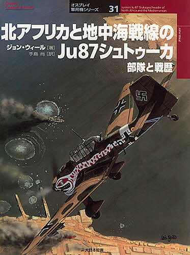 北アフリカと地中海戦線のJu87シュトゥーカ 部隊と戦歴／ジョン・ウィール／手島尚【3000円以上送料無料】