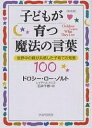 子どもが育つ魔法の言葉 世界中の親が共感した子育ての知恵100 新装版/ドロシー・ロー・ノルト/レイチャル・ハリス/石井千春【3000円以上送料無料】