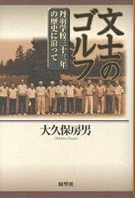 文士のゴルフ 丹羽学校三十三年の歴史に沿って／大久保房男【3000円以上送料無料】