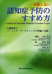 失敗しない認知症予防のすすめ方　行動変容とソーシャル・マーケティングの理論と実践／矢冨直美／杉山美香／宮前史子【合計3000円以上で送料無料】