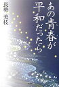 あの青春が平和だったら/長勢美枝【3000円以上送料無料】