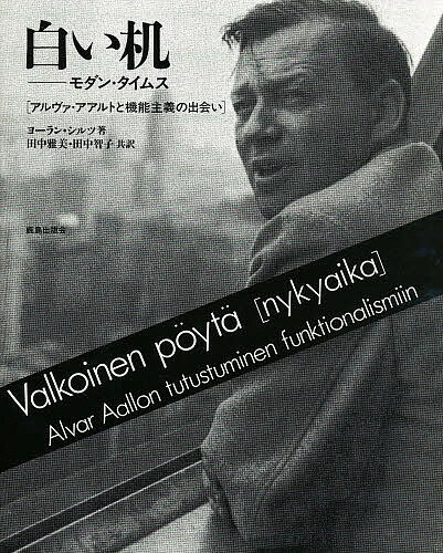 白い机 モダン・タイムス アルヴァ・アアルトと機能主義の出会い／ヨーラン・シルツ／田中雅美／田中智子【3000円以上送料無料】