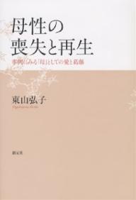 母性の喪失と再生 事例にみる「母」としての愛と葛藤／東山弘子【3000円以上送料無料】