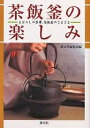 茶飯釜の楽しみ まぼろしの茶事、茶飯釜のさまざま/淡交社編集局【3000円以上送料無料】