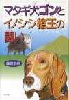 マタギ犬ゴンとイノシシ槍王の闘い／桑原崇寿【3000円以上送料無料】