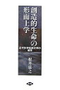 創造的生命の形而上学 近代科学技術文明の超克/根井康之【3000円以上送料無料】