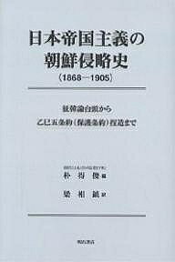 历史 - 日本帝国主義の朝鮮侵略史 1868-1905 征韓論台頭から乙巳五条約(保護条約)捏造まで／朴得俊／梁相鎮【3000円以上送料無料】