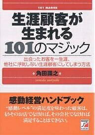 生涯顧客が生まれる101のマジック 出会ったお客を一生涯、他社に浮気しない生涯顧客にしてしまう方法／角田識之【3000円以上送料無料】