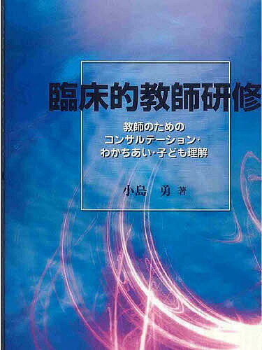 臨床的教師研修 教師のためのコンサルテーション・わかちあい・子ども理解／小島勇【3000円以上送料無料】