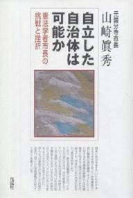 自立した自治体は可能か 憲法学者市長の挑戦と挫折／山崎真秀【3000円以上送料無料】