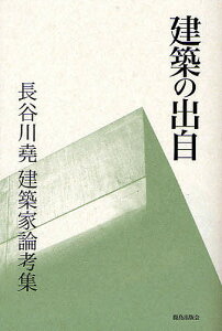 建築の出自 長谷川尭建築家論考集/長谷川尭【合計3000円以上で送料無料】