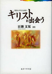 キリストに出会う 聖書の学びと内省／百瀬文晃【3000円以上送料無料】